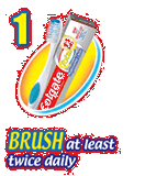 Brush at leats twice daily